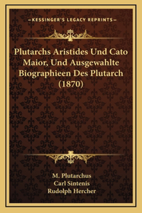 Plutarchs Aristides Und Cato Maior, Und Ausgewahlte Biographieen Des Plutarch (1870)