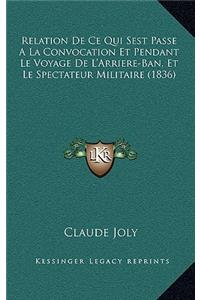 Relation de Ce Qui Sest Passe a la Convocation Et Pendant Le Voyage de L'Arriere-Ban, Et Le Spectateur Militaire (1836)