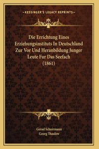 Die Errichtung Eines Erziehungsinstituts In Deutschland Zur Vor Und Heranbildung Junger Leute Fur Das Seefach (1861)