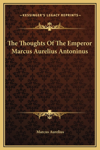 The Thoughts Of The Emperor Marcus Aurelius Antoninus