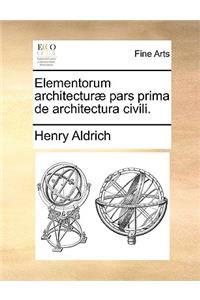 Elementorum Architecturae Pars Prima de Architectura Civili.