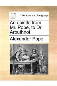 An Epistle from Mr. Pope, to Dr. Arbuthnot.
