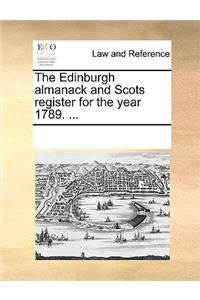 The Edinburgh Almanack and Scots Register for the Year 1789. ...