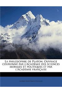 La Philosophie de Platon. Ouvrage Couronne Par L'Academie Des Sciences Morales Et Politiques Et Par L'Academie Francaise Volume 03