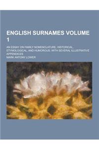 English Surnames; An Essay on Family Nomenclature, Historical, Etymological, and Humorous; With Several Illustrative Appendices Volume 1