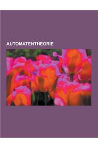 Automatentheorie: Turingmaschine, Endlicher Automat, Kellerautomat, Zellularer Automat, Nichtdeterministische Turingmaschine, Determinis