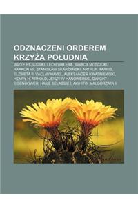 Odznaczeni Orderem Krzy a Po Udnia: Jozef Pi Sudski, Lech Wa Sa, Ignacy Mo Cicki, Haakon VII, Stanis Aw Skar y Ski, Arthur Harris, El Bieta II