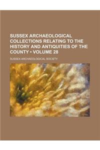Sussex Archaeological Collections Relating to the History and Antiquities of the County (Volume 28)