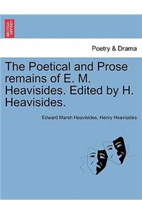 The Poetical and Prose Remains of E. M. Heavisides. Edited by H. Heavisides.