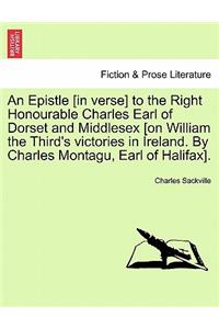 An Epistle [In Verse] to the Right Honourable Charles Earl of Dorset and Middlesex [On William the Third's Victories in Ireland. by Charles Montagu, Earl of Halifax].