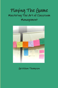 Playing The Game-Mastering The Art of Classroom Management