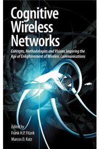 Cognitive Wireless Networks: Concepts, Methodologies and Visions Inspiring the Age of Enlightenment of Wireless Communications
