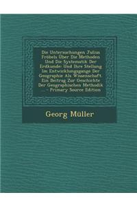 Die Untersuchungen Julius Frobels Uber Die Methoden Und Die Systematik Der Erdkunde