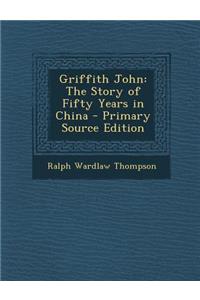 Griffith John: The Story of Fifty Years in China