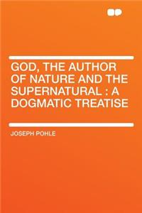 God, the Author of Nature and the Supernatural: A Dogmatic Treatise