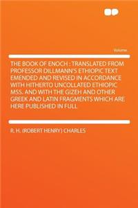 The Book of Enoch: Translated from Professor Dillmann's Ethiopic Text Emended and Revised in Accordance with Hitherto Uncollated Ethiopic Mss. and with the Gizeh and Other Greek and Latin Fragments Which Are Here Published in Full