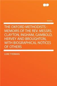 The Oxford Methodists: Memoirs of the REV. Messrs. Clayton, Ingham, Gambold, Hervey and Broughton, with Biographical Notices of Others