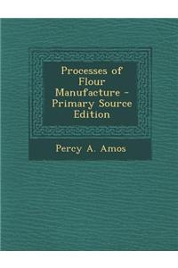 Processes of Flour Manufacture - Primary Source Edition