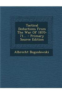 Tactical Deductions from the War of 1870-71... - Primary Source Edition