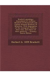 Brackett Genealogy: Descendants of Anthony Brackett of Portsmouth and Captain Richard Brackett of Braintree. with Biographies of the Immig