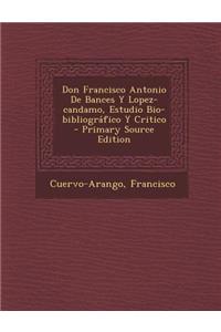 Don Francisco Antonio De Bances Y Lopez-candamo, Estudio Bio-bibliográfico Y Critico