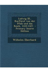 Ludwig III., Kurfurst Von Der Pfalz Und Das Reich, 1410-1427.