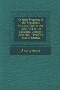 Official Program of the Republican National Convention 1920: Held at the Coliseum, Chicago: June 8th - Primary Source Edition