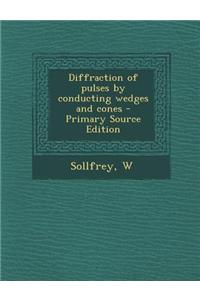 Diffraction of Pulses by Conducting Wedges and Cones - Primary Source Edition