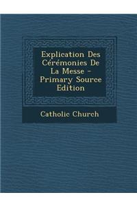 Explication Des Ceremonies de la Messe - Primary Source Edition