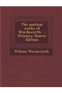 The Poetical Works of Wordsworth - Primary Source Edition