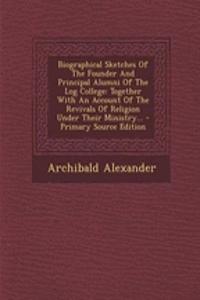 Biographical Sketches of the Founder and Principal Alumni of the Log College
