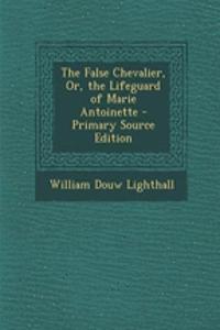 The False Chevalier, Or, the Lifeguard of Marie Antoinette