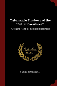 Tabernacle Shadows of the Better Sacrifices.