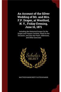 An Account of the Silver Wedding of Mr. and Mrs. F.P. Draper, at Westford, N. Y., Friday Evening, June 16, 1871