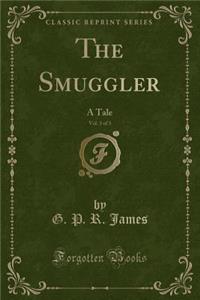 The Smuggler, Vol. 3 of 3: A Tale (Classic Reprint)