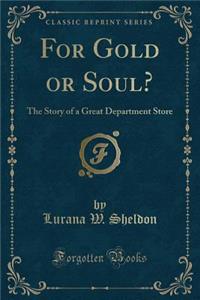 For Gold or Soul?: The Story of a Great Department Store (Classic Reprint)