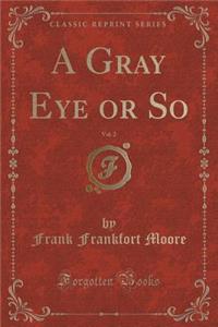 A Gray Eye or So, Vol. 2 (Classic Reprint)