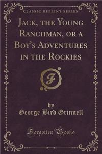 Jack, the Young Ranchman, or a Boy's Adventures in the Rockies (Classic Reprint)