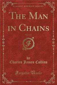 The Man in Chains, Vol. 3 of 3 (Classic Reprint)
