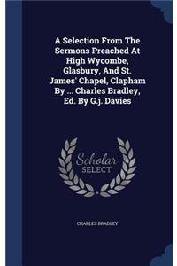 Selection From The Sermons Preached At High Wycombe, Glasbury, And St. James' Chapel, Clapham By ... Charles Bradley, Ed. By G.j. Davies