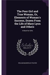 Poor Girl and True Woman, Or, Elements of Woman's Success, Drawn From the Life of Mary Lyon and Others