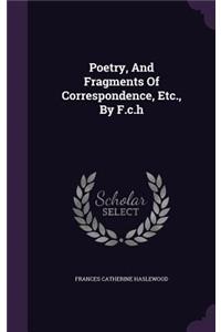 Poetry, And Fragments Of Correspondence, Etc., By F.c.h