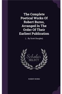 The Complete Poetical Works Of Robert Burns, Arranged In The Order Of Their Earliest Publication