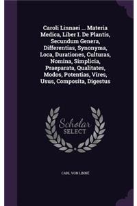 Caroli Linnaei ... Materia Medica, Liber I. De Plantis, Secundum Genera, Differentias, Synonyma, Loca, Durationes, Culturas, Nomina, Simplicia, Praeparata, Qualitates, Modos, Potentias, Vires, Usus, Composita, Digestus