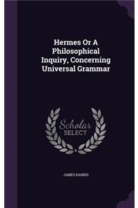 Hermes Or A Philosophical Inquiry, Concerning Universal Grammar