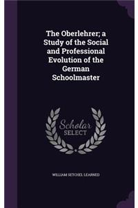 Oberlehrer; a Study of the Social and Professional Evolution of the German Schoolmaster