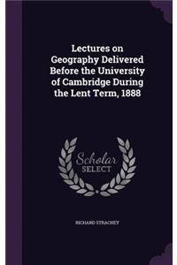 Lectures on Geography Delivered Before the University of Cambridge During the Lent Term, 1888