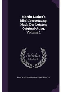 Martin Luther's Bibelübersetzung, Nach Der Letzten Original-Ausg, Volume 1