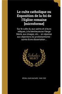 Le culte catholique ou Exposition de la foi de l'Eglise romaine [microforme]