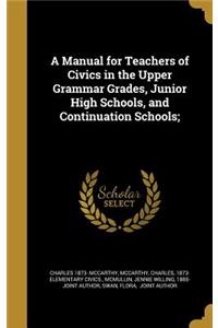 Manual for Teachers of Civics in the Upper Grammar Grades, Junior High Schools, and Continuation Schools;